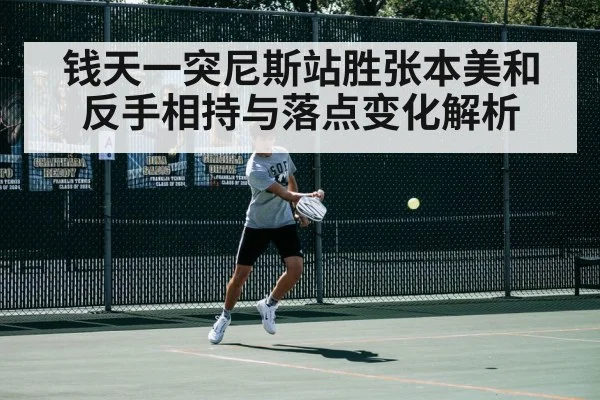 钱天一突尼斯站胜张本美和 反手相持与落点变化解析